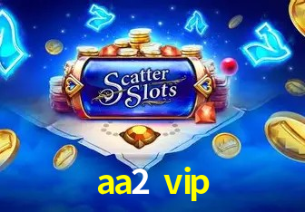 Explore as vantagens do aa2 vip: serviço profissional e confiabilidade